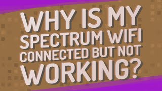 Why is my spectrum WiFi connected but not working?