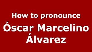 How to pronounce &oacute;scar Marcelino &aacute;lvarez