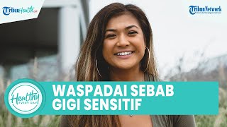 Gigi Terasa Ngilu Tanda Gingivitis, Inilah Penyebab Gigi Sensitif yang Perlu Diwaspadai