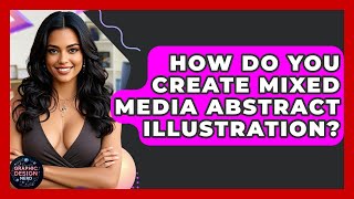 How Do You Create Mixed Media Abstract Illustration? - Graphic Design Nerd