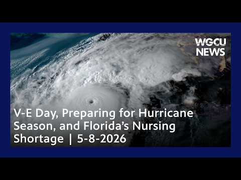 V-E Day, Preparing for Hurricane Season, and Florida’s Nursing Shortage | 5-8-2026 | WGCU News