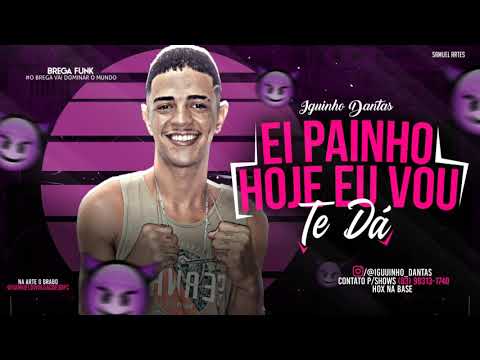 IGUINHO DANTAS - EI PAINHO / HOJE EU VOU TE DÁ ( BREGAFUNK )