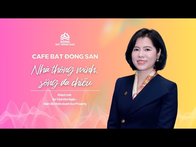 Cafe Bất động sản: NHÀ THÔNG MINH, SỐNG ĐA CHIỀU