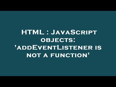 Html Javascript Objects Addeventlistener Is Not A Function