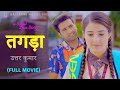 TAGDAA तगड़ा Full Movie Uttar Kumar Prabhat Nidhi New Movie 2023 Rajlaxmi