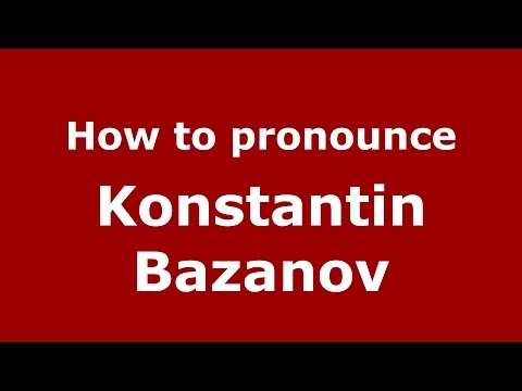 How to pronounce Konstantin Bazanov (Russian/Russia)  - PronounceNames.com