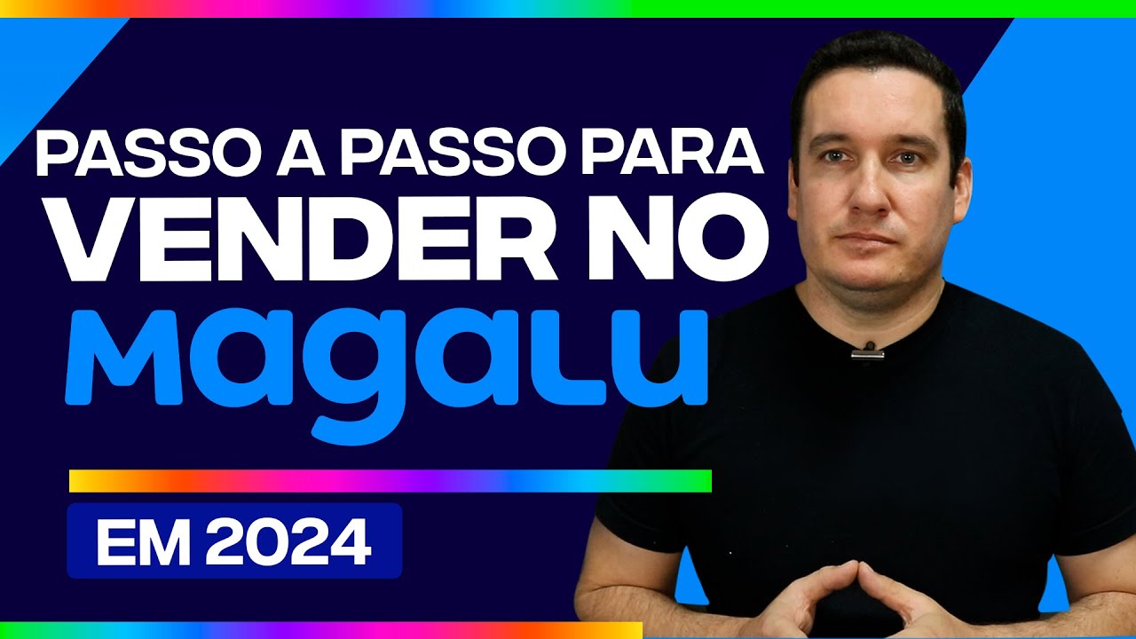 PASSO A PASSO PARA VENDER NA MAGALU EM 2024!