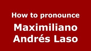 How to pronounce Maximiliano Andr&eacute;s Laso