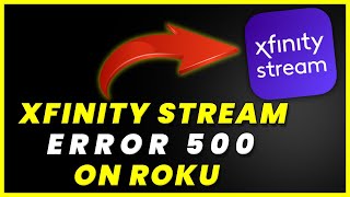 Xfinity ROKU App Error 500: How to Fix Xfinity Roku App Error 500