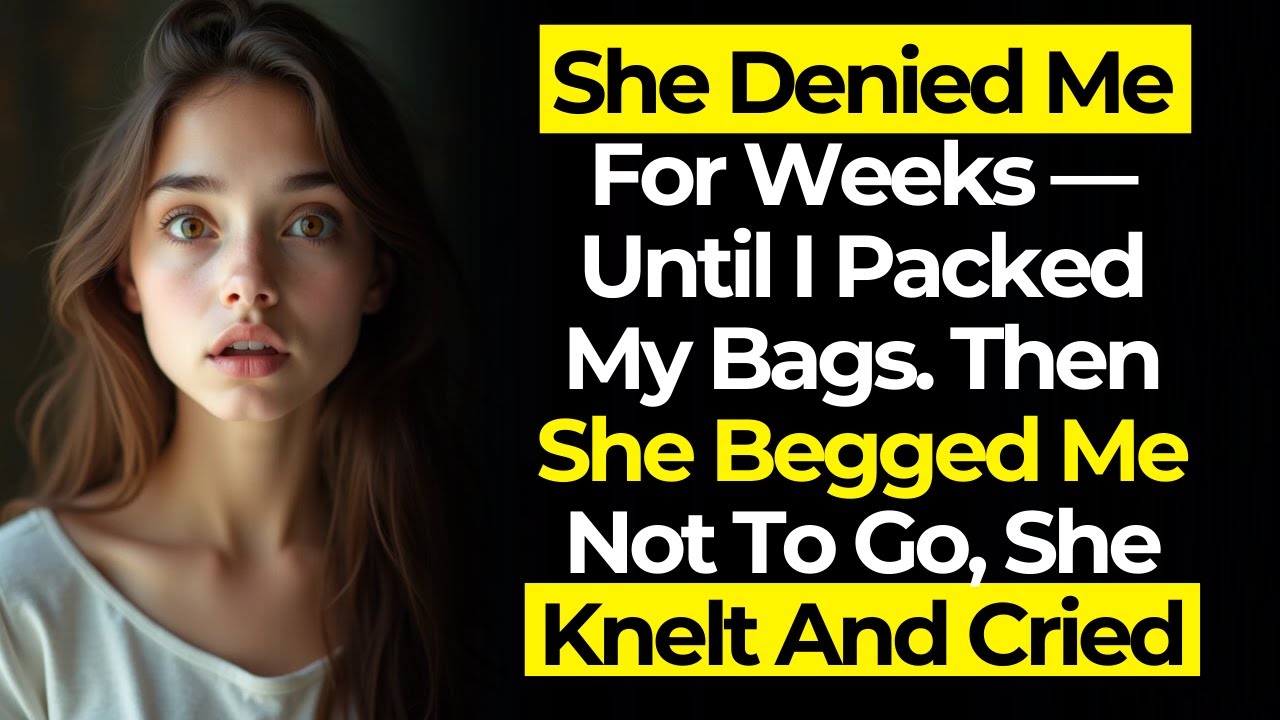 She Denied Me For Weeks — Until I Packed My Bags. Then She Begged Me Not To Go, She Knelt And Cried