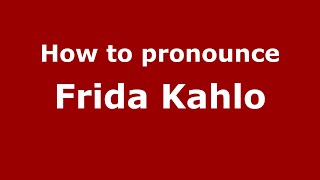 How to pronounce Frida Kahlo