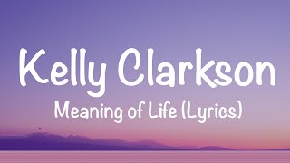 Kelly Clarkson - Meaning of Life (Lyrics)