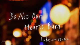 Do Not Our Hearts Burn | Luke 24:13-32