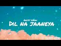 Dil na jaaneya(lyrics)- Arijit singh | Good Newwz