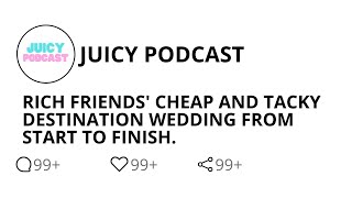 Rich Friends' Cheap And Tacky Destination Wedding From Start To Finish. | Reddit Stories