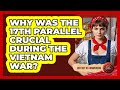 Why Was The 17th Parallel Crucial During The Vietnam War? - History of Communism