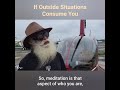 If outside situations consume you | Sadhguru answers #shorts #sadhguru