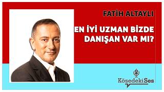 FATİH ALTAYLI -"EN İYİ UZMAN BİZDE, DANIŞAN VAR MI?" * Köşe Yazısı Din