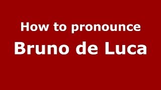 How to pronounce Bruno De Luca