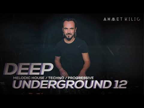 DEEP UNDERGROUND 12 - AHMET KILIC / Melodic House & Techno Mix