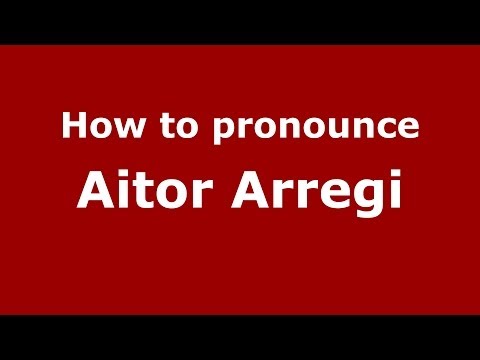 How to pronounce Aitor Arregi (Spanish/Spain) - PronounceNames.com