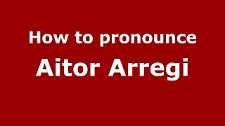 How to pronounce Aitor Arregi