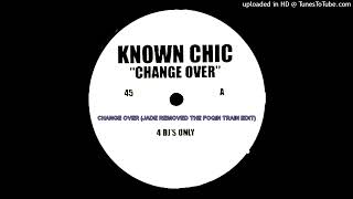 Known Chic - Change Over (Jade Removed The Foqin Train Edit)