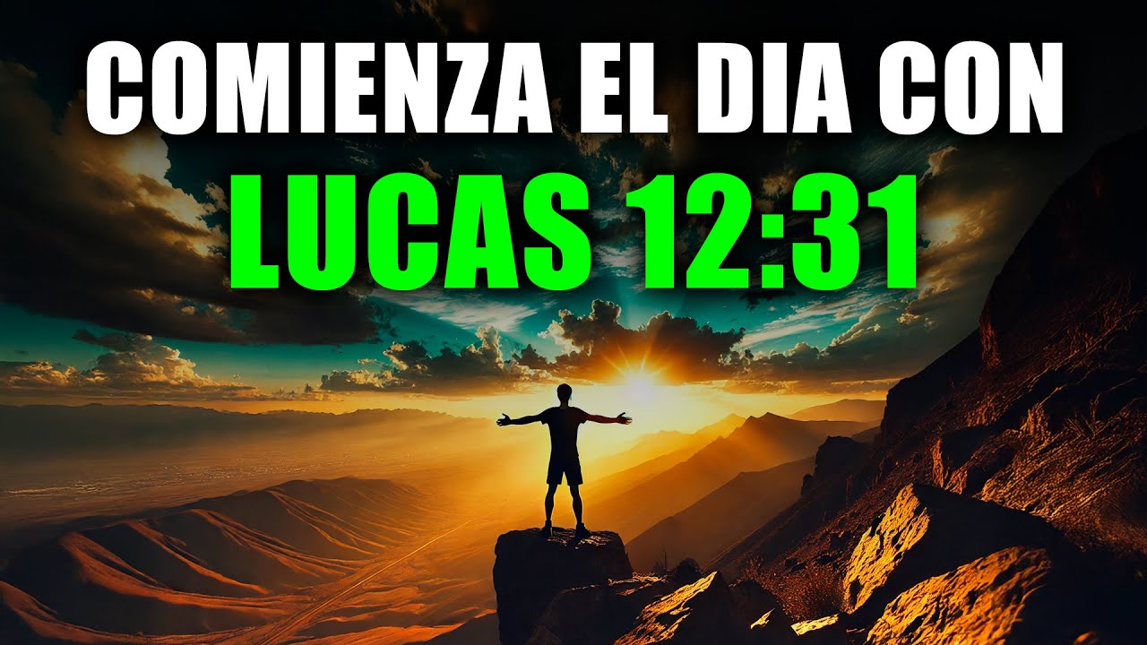 ORACIÓN DE LA MAÑANA CON LUCAS 12:31 | PODEROSA ORACIÓN PARA BUSCAR EL REINO DE DIOS Y SU PROVISIÓN