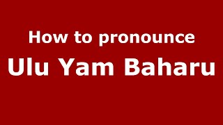 How to pronounce Ulu Yam Baharu