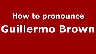 How to pronounce Guillermo Brown