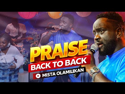 PRAISE BACK TO BACK (Praise Medley) - Mista Olamilekan