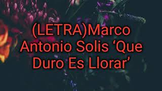 (LETRA) Marcó Antonio Solis &#39;Que Duro Es Llorar&#39;