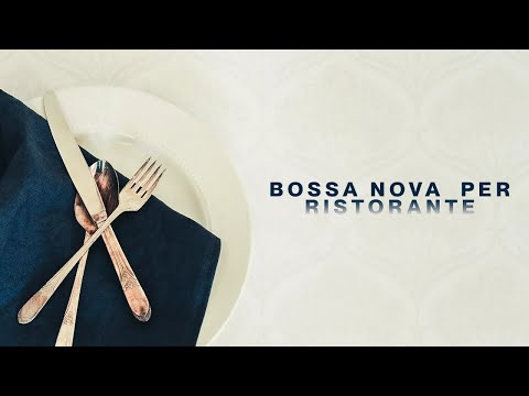 BOSSA NOVA PER RISTORANTE - Background Relaxing Music (Sottofondo Rilassante)