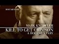 Mark Knopfler - Kill To Get Crimson (Official Documentary)