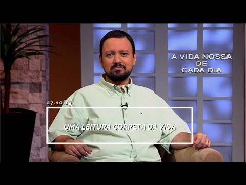 Uma Leitura Correta da Vida / A Vida Nossa de Cada Dia - 27/10