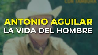 Antonio Aguilar - La Vida del Hombre (Audio Oficial)