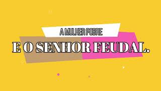 A mulher pobre e o senhor feudal.   (Para refletir)
