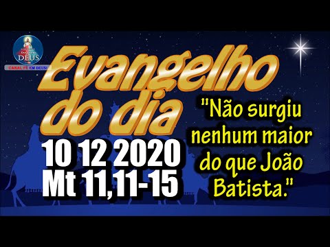 EVANGELHO DO DIA 10/12/2020 COM REFLEXÃO. Evangelho (Mt 11,11-15)