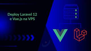 #4 - Deploy Laravel 12 e Vue.js na VPS da Hostinger