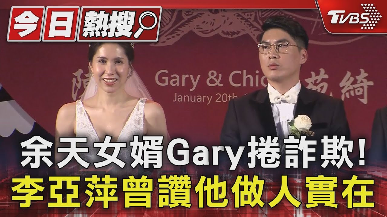 女婿Gary捲詐欺!雙方家庭疑不熟 余天認沒和親家聯繫、李亞萍曾讚他做人實在