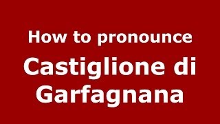 How to pronounce Castiglione Di Garfagnana
