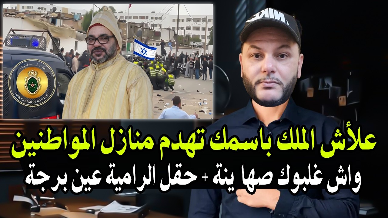 أجي تسمع: (علأش الملك باسمك يتم هدم منازل المواطنين واش غلبوك ليهود) حتى العسك