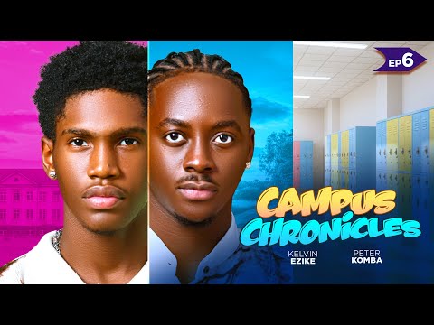 CAMPUS CHRONICLES-   EPISODE 6  KELVIN EZIKE PETER KOMBA 