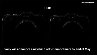 Exclusive: Sony will announce a new type of E-mount camera at the end of May!