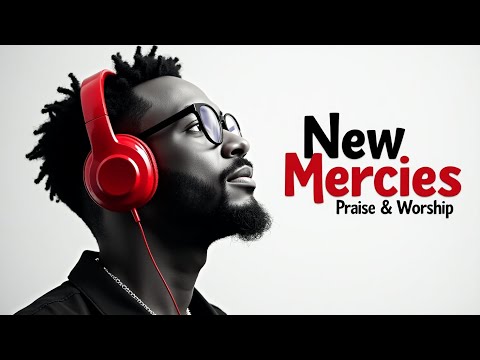 NEW MERCIES | SOULFUL R&B GOSPEL PRAISE & WORSHIP SONGS PLAYLIST