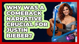 Why Was A Comeback Narrative Crucial For Justin Bieber? - Pop Music Gurus