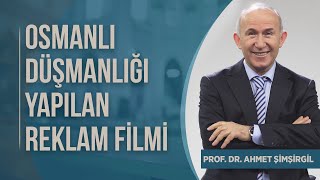 OSMANLI DÜŞMANLIĞI  YAPILAN REKLAM FİLMİ – AHMET ŞİMŞİRGİL