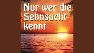 Nur wer die Sehnsucht kennt