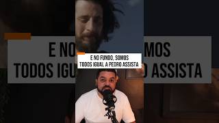 E no fundo todos nós somos igual a Pedro assista