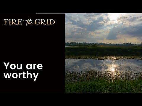 FIRE THE GRID: You Are Worthy